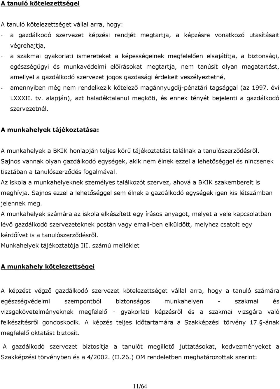 veszélyeztetné, - amennyiben még nem rendelkezik kötelezı magánnyugdíj-pénztári tagsággal (az 1997. évi LXXXII. tv.