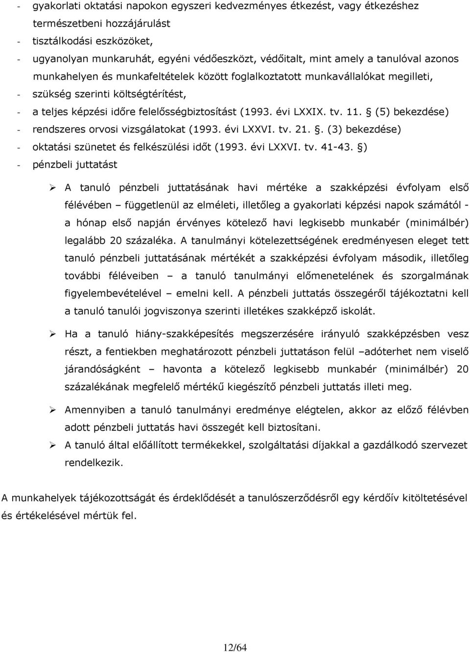 tv. 11. (5) bekezdése) - rendszeres orvosi vizsgálatokat (1993. évi LXXVI. tv. 21.. (3) bekezdése) - oktatási szünetet és felkészülési idıt (1993. évi LXXVI. tv. 41-43.