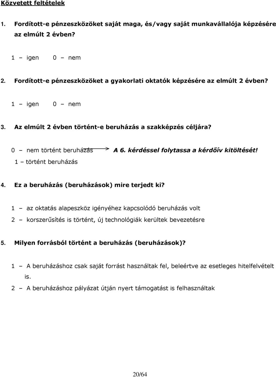 kérdéssel folytassa a kérdıív kitöltését! 1 történt beruházás 4. Ez a beruházás (beruházások) mire terjedt ki?