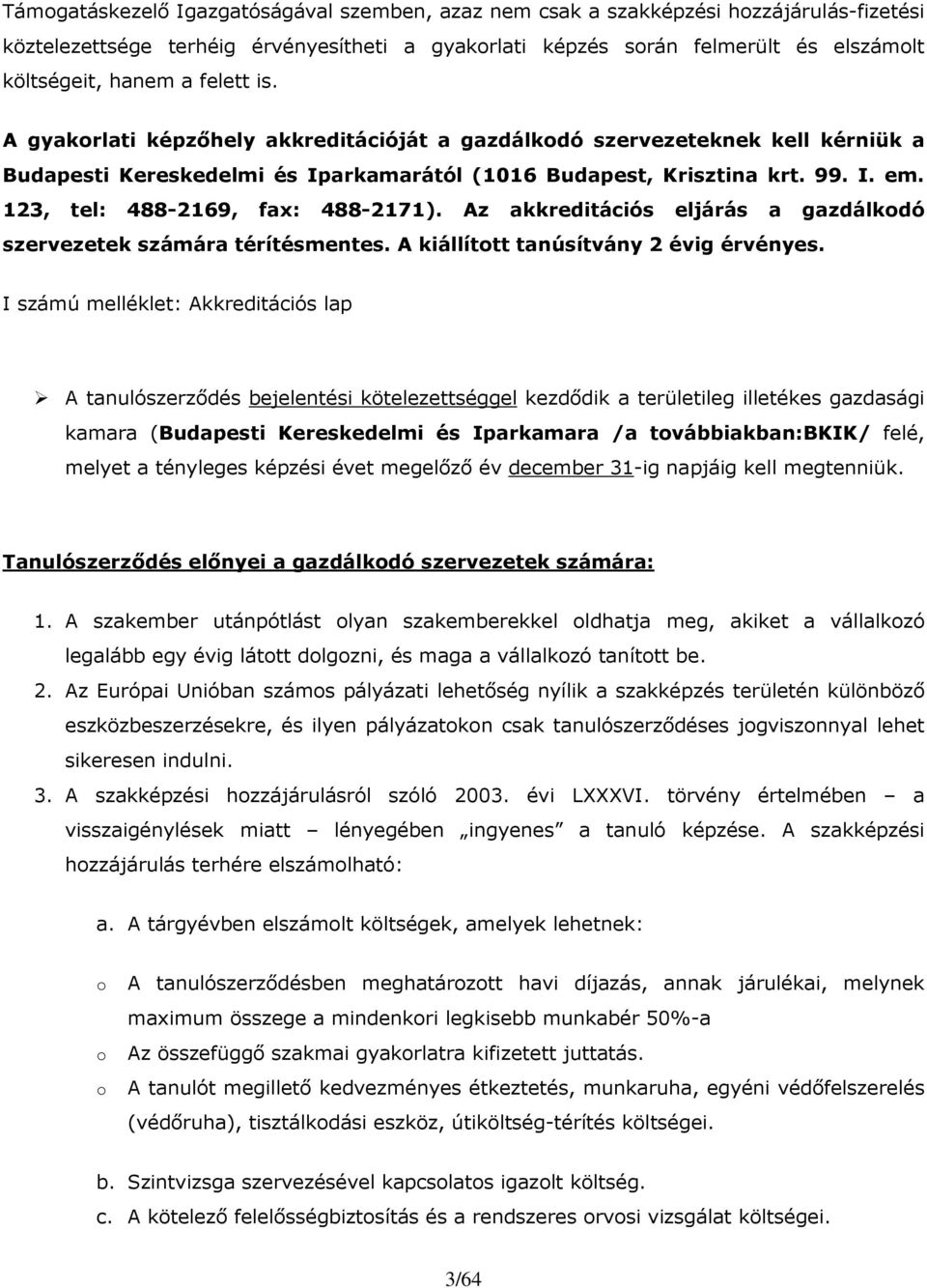 Az akkreditációs eljárás a gazdálkodó szervezetek számára térítésmentes. A kiállított tanúsítvány 2 évig érvényes.