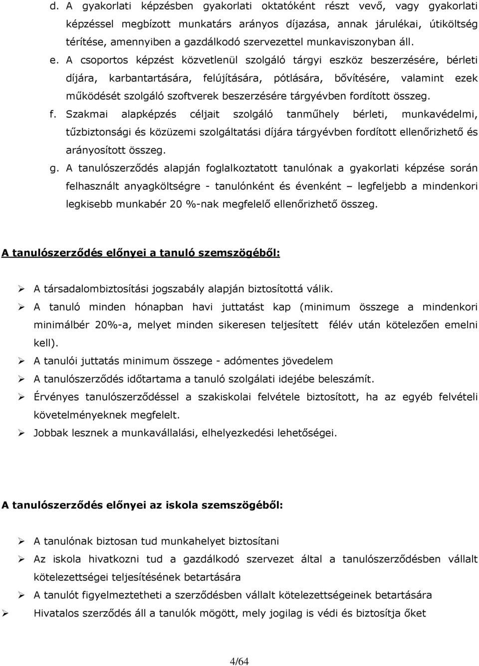 A csoportos képzést közvetlenül szolgáló tárgyi eszköz beszerzésére, bérleti díjára, karbantartására, felújítására, pótlására, bıvítésére, valamint ezek mőködését szolgáló szoftverek beszerzésére