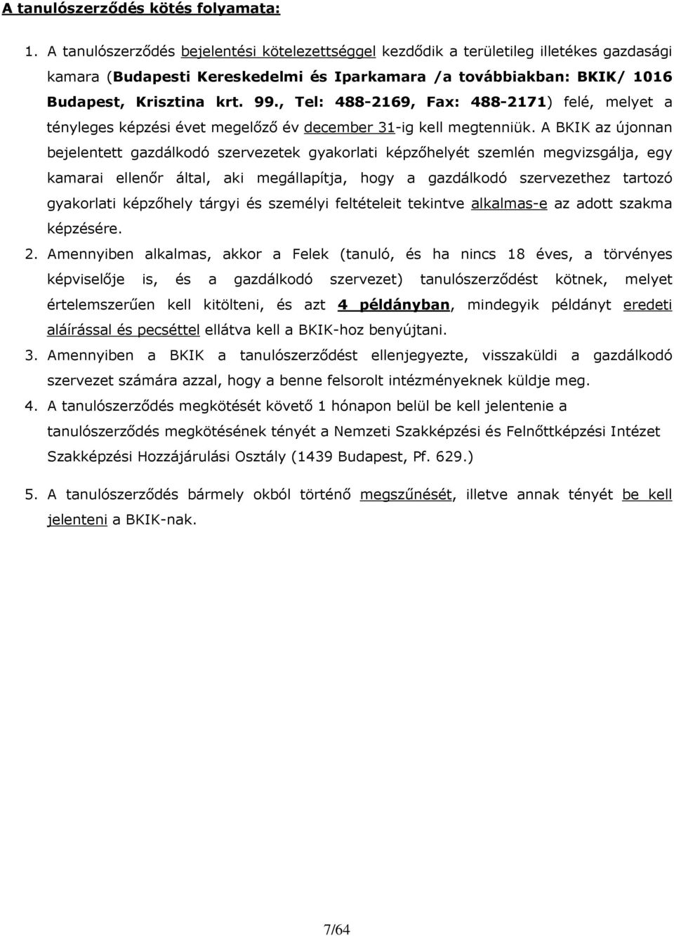 , Tel: 488-2169, Fax: 488-2171) felé, melyet a tényleges képzési évet megelızı év december 31-ig kell megtenniük.