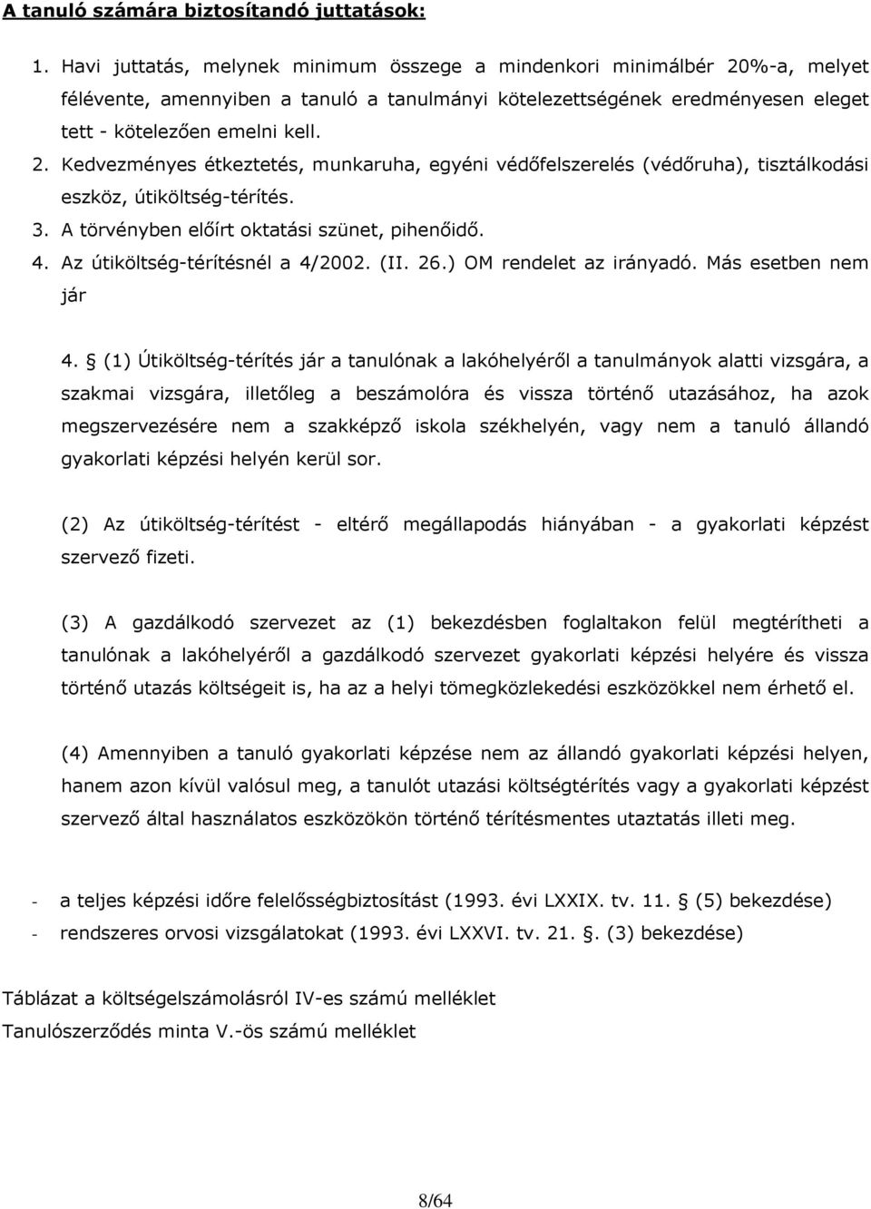 3. A törvényben elıírt oktatási szünet, pihenıidı. 4. Az útiköltség-térítésnél a 4/2002. (II. 26.) OM rendelet az irányadó. Más esetben nem jár 4.