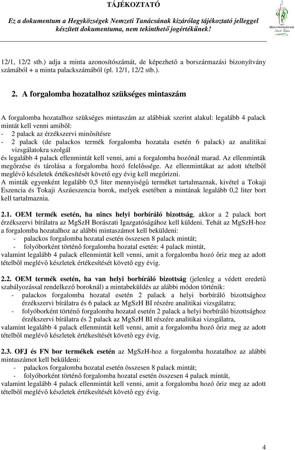 2 palack (de palackos termék forgalomba hozatala esetén 6 palack) az analitikai vizsgálatokra szolgál és legalább 4 palack ellenmintát kell venni, ami a forgalomba hozónál marad.