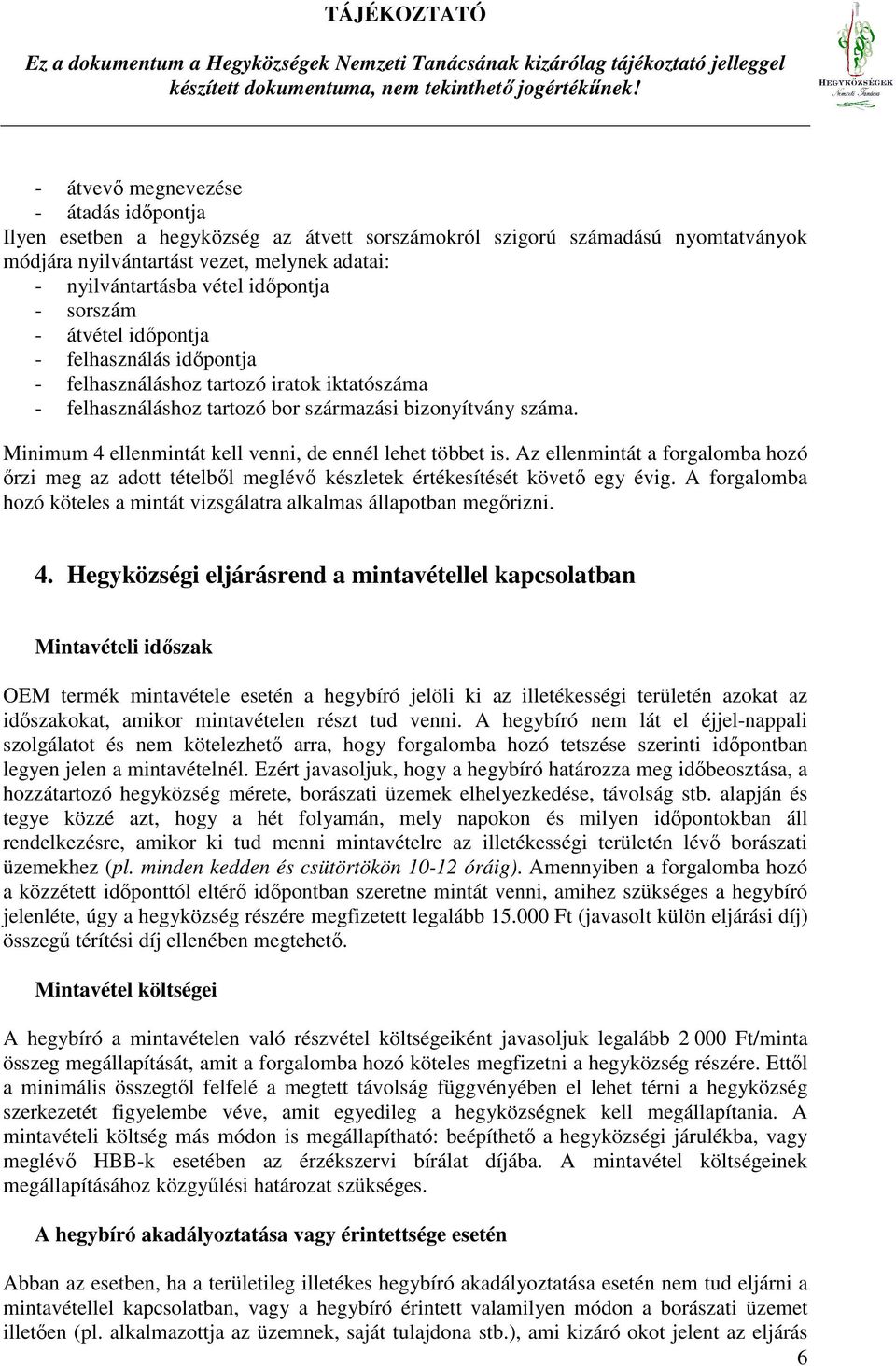 Minimum 4 ellenmintát kell venni, de ennél lehet többet is. Az ellenmintát a forgalomba hozó ırzi meg az adott tételbıl meglévı készletek értékesítését követı egy évig.