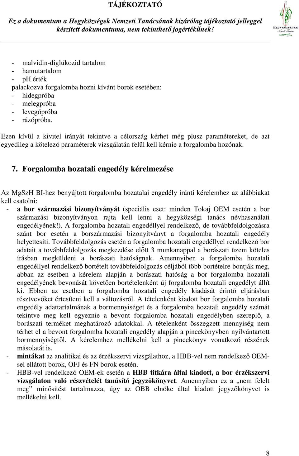 Forgalomba hozatali engedély kérelmezése Az MgSzH BI-hez benyújtott forgalomba hozatalai engedély iránti kérelemhez az alábbiakat kell csatolni: - a bor származási bizonyítványát (speciális eset: