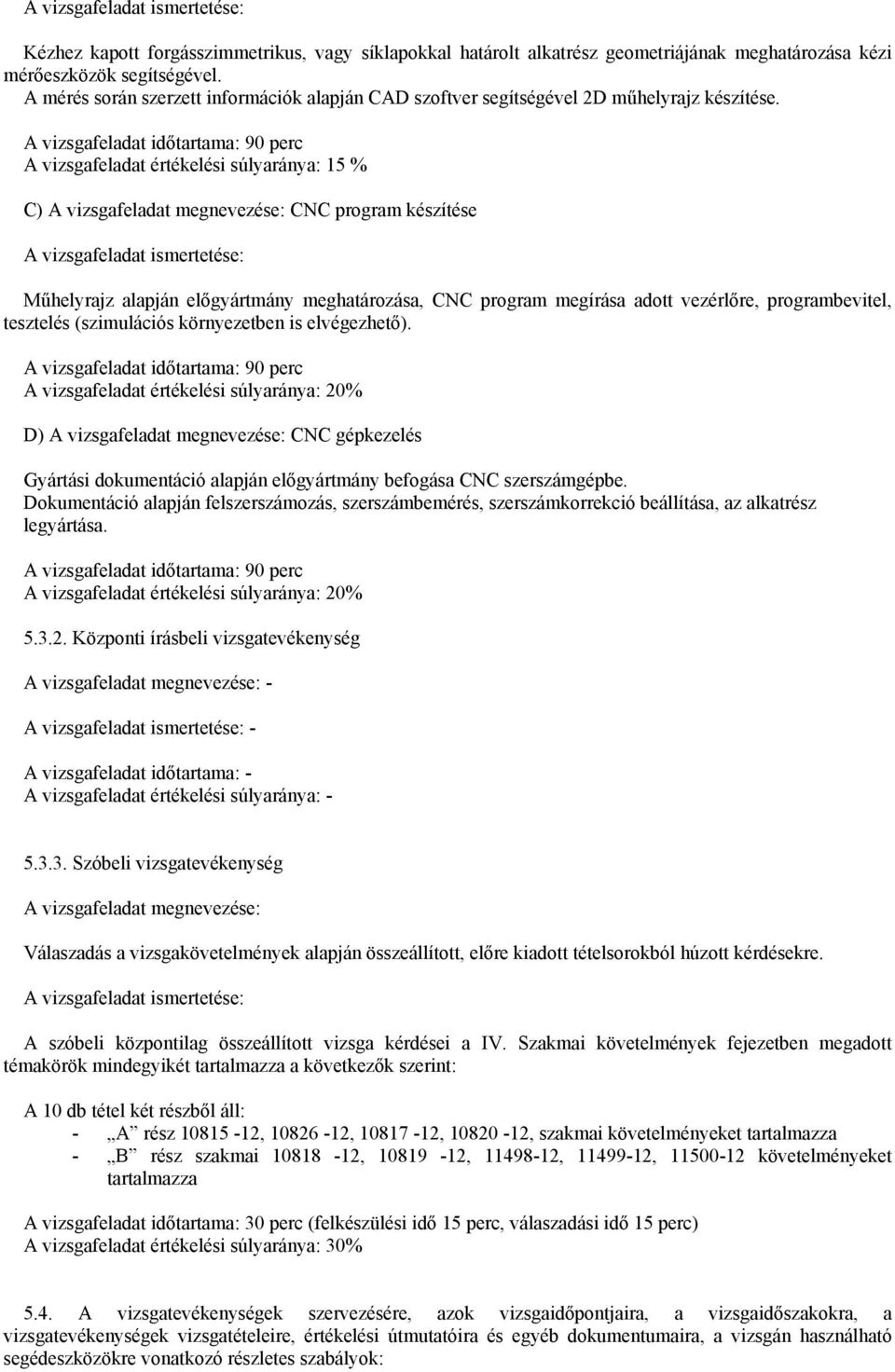 A vizsgafeladat időtartama: 90 perc A vizsgafeladat értékelési súlyaránya: 15 % C) A vizsgafeladat megnevezése: CNC program készítése A vizsgafeladat ismertetése: Műhelyrajz alapján előgyártmány