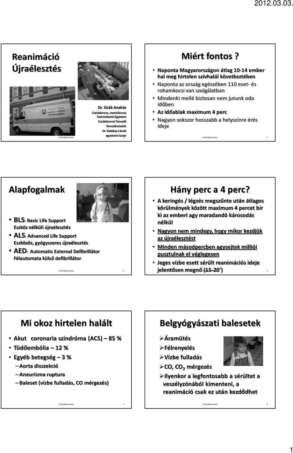 Advanced Life Support Eszközös, gyógyszeres újraélesztés AED: Automatic External Félautomata külső defibrillátor 3 A keringés / légzés megszűnte után átlagos körülmények között maximum 4 percet bír