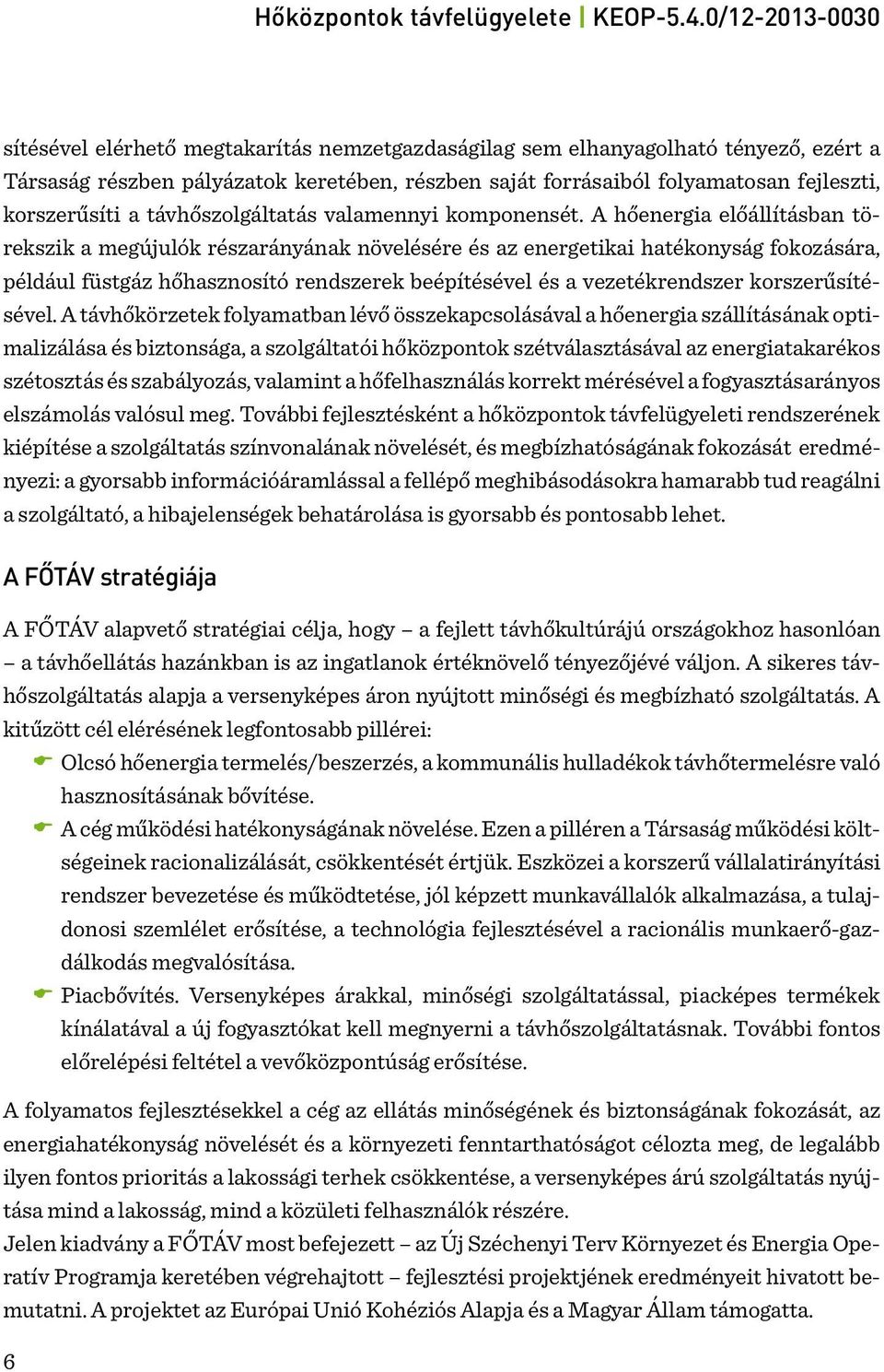 A hőenergia előállításban törekszik a megújulók részarányának növelésére és az energetikai hatékonyság fokozására, például füstgáz hőhasznosító rendszerek beépítésével és a vezetékrendszer