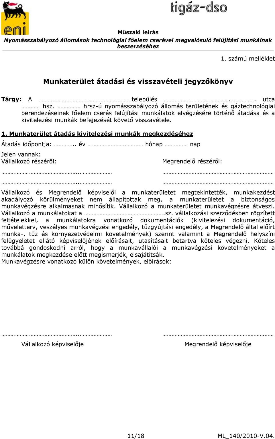 1. Munkaterület átadás kivitelezési munkák megkezdéséhez Átadás időpontja:.. év hónap nap Jelen vannak: Vállalkozó részéről:.