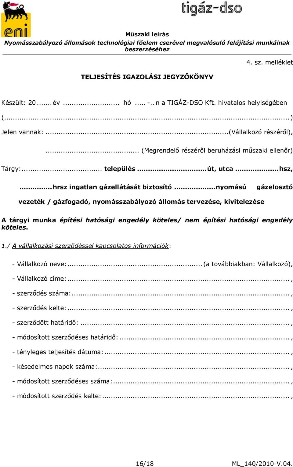 .. nyomású gázelosztó vezeték / gázfogadó, nyomásszabályozó állomás tervezése, kivitelezése A tárgyi munka építési hatósági engedély köteles/ nem építési hatósági engedély köteles. 1.