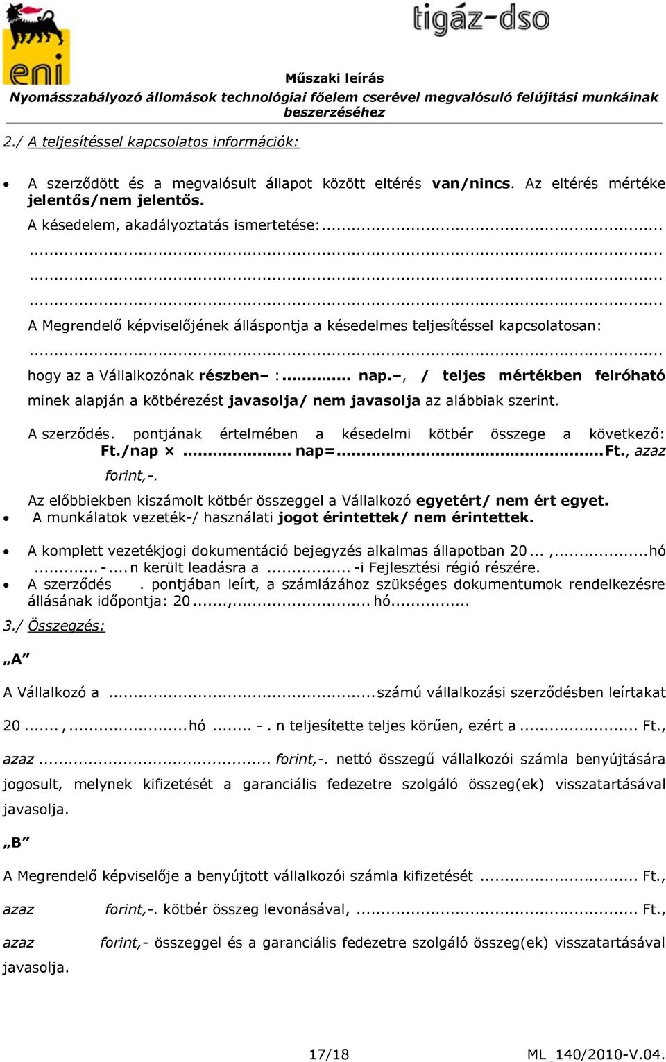 , / teljes mértékben felróható minek alapján a kötbérezést javasolja/ nem javasolja az alábbiak szerint. A szerződés. pontjának értelmében a késedelmi kötbér összege a következő: Ft./nap... nap=... Ft., azaz forint,-.