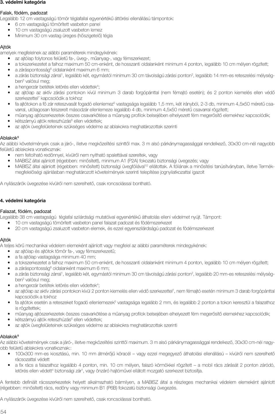 oldalanként maximum 6 mm; a zárás biztonsági zárral 1, legalább két, egymástól minimum 30 cm távolságú zárási ponton 2, legalább 14 mm-es reteszelési mélységben 3 valósul meg; az ajtólap az aktív