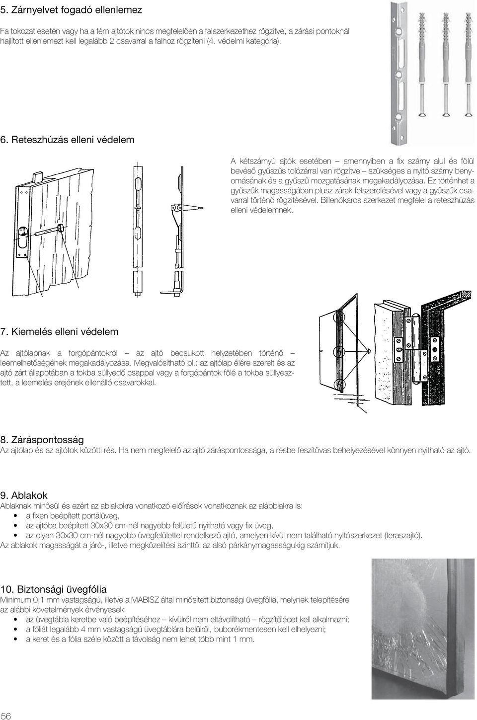 Reteszhúzás elleni védelem A kétszárnyú ajtók esetében amennyiben a fix szárny alul és fölül bevéső gyűszűs tolózárral van rögzítve szükséges a nyitó szárny benyomásának és a gyűszű mozgatásának