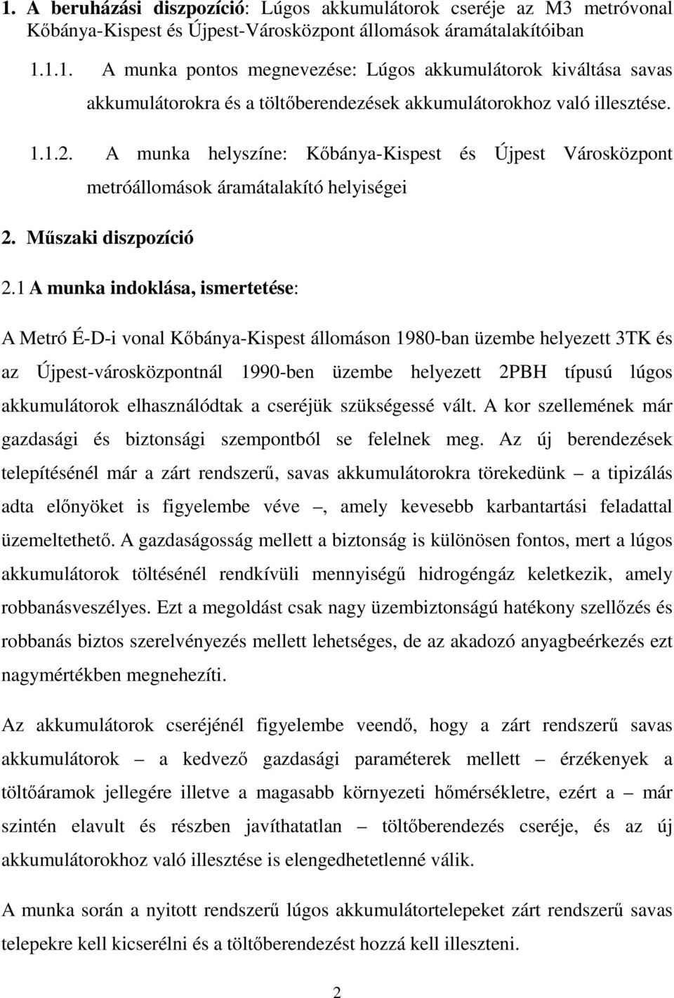 1 A munka indoklása, ismertetése: A Metró É-D-i vonal Kőbánya-Kispest állomáson 1980-ban üzembe helyezett 3TK és az Újpest-városközpontnál 1990-ben üzembe helyezett 2PBH típusú lúgos akkumulátorok