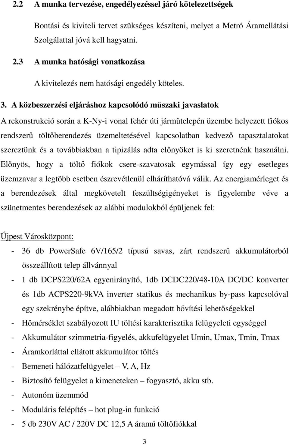 A közbeszerzési eljáráshoz kapcsolódó műszaki javaslatok A rekonstrukció során a K-Ny-i vonal fehér úti járműtelepén üzembe helyezett fiókos rendszerű töltőberendezés üzemeltetésével kapcsolatban