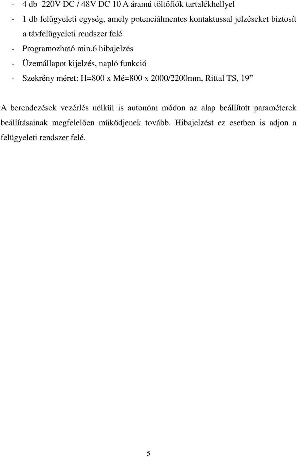 6 hibajelzés - Üzemállapot kijelzés, napló funkció - Szekrény méret: H=800 x Mé=800 x 2000/2200mm, Rittal TS, 19 A