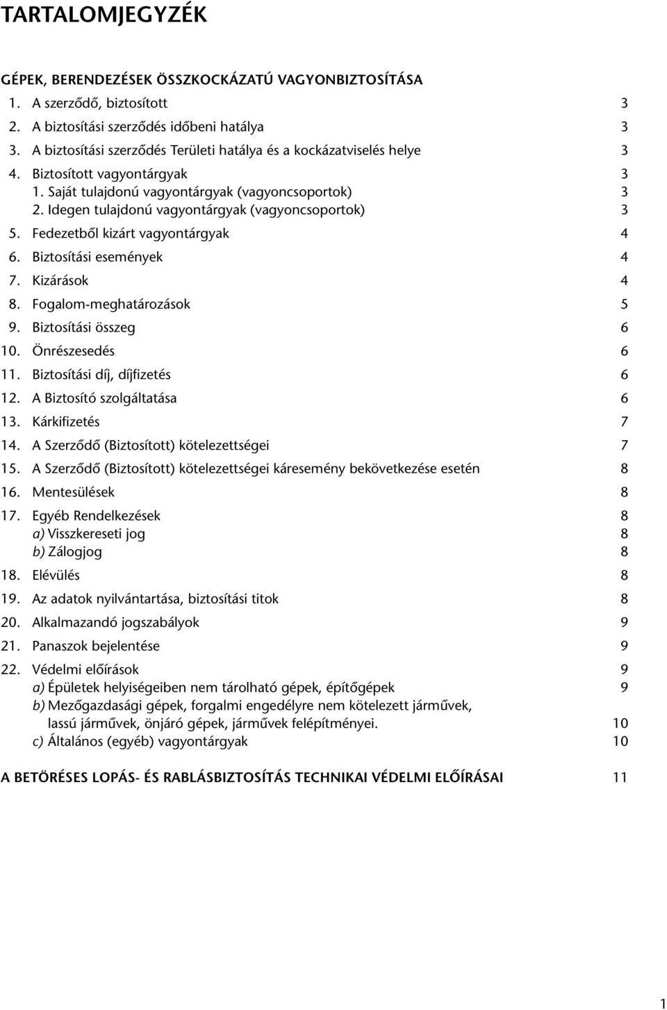 Idegen tulajdonú vagyontárgyak (vagyoncsoportok) 3 5. Fedezetbôl kizárt vagyontárgyak 4 6. Biztosítási események 4 7. Kizárások 4 8. Fogalom-meghatározások 5 9. Biztosítási összeg 6 10.