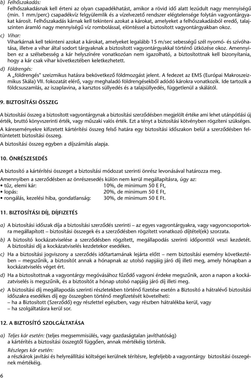 Felhôszakadás kárnak kell tekinteni azokat a károkat, amelyeket a felhôszakadásból eredô, talajszinten áramló nagy mennyiségû víz rombolással, elöntéssel a biztosított vagyontárgyakban okoz.