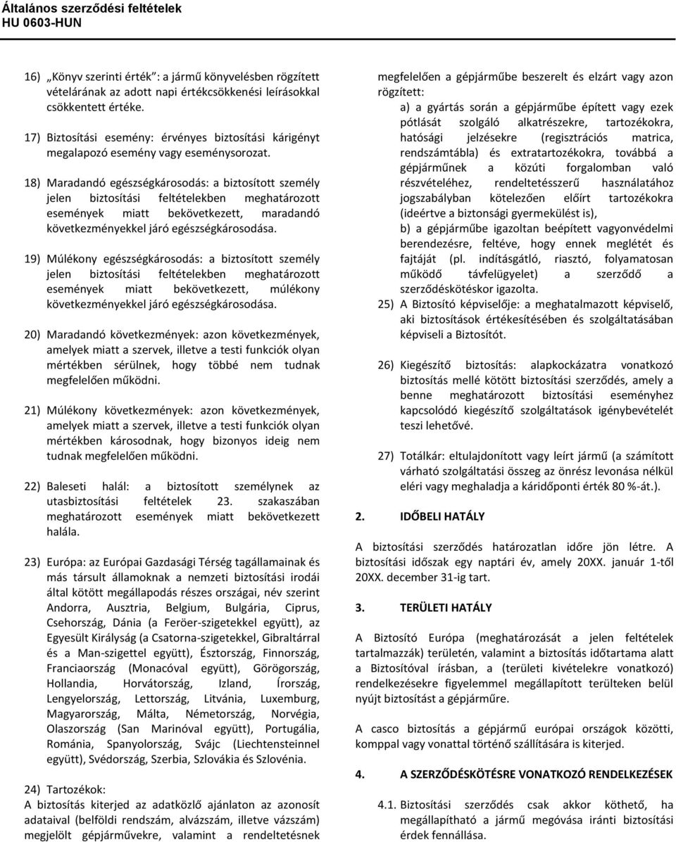 18) Maradandó egészségkárosodás: a biztosított személy jelen biztosítási feltételekben meghatározott események miatt bekövetkezett, maradandó következményekkel járó egészségkárosodása.