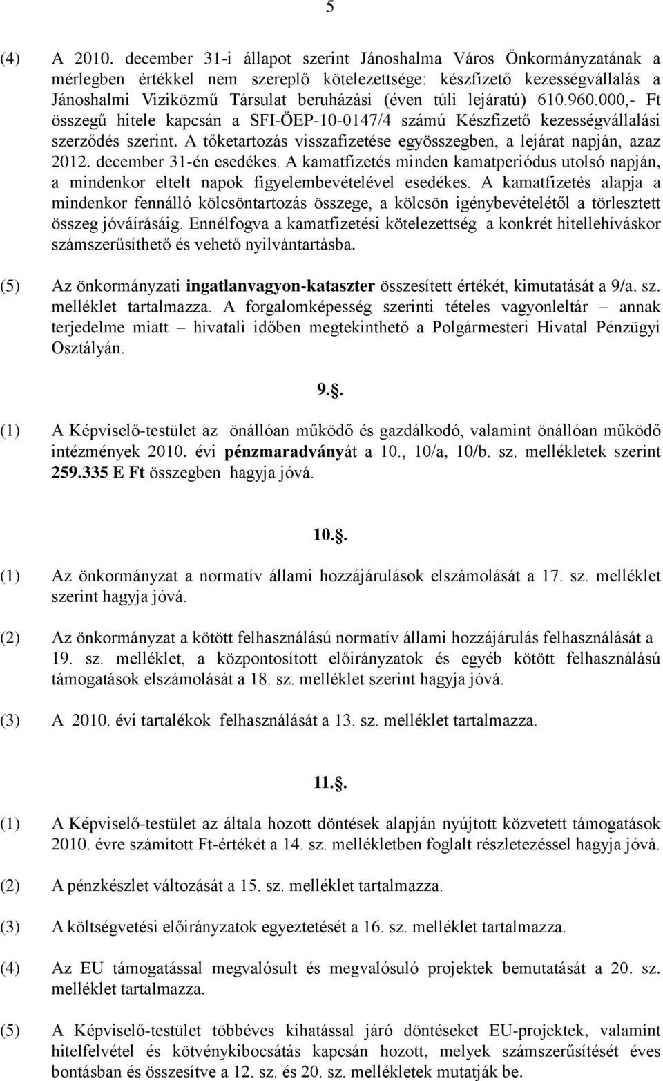 lejáratú) 610.960.000,- Ft összegű hitele kapcsán a SFI-ÖEP-10-0147/4 számú Készfizető kezességvállalási szerződés szerint. A tőketartozás visszafizetése egyösszegben, a lejárat napján, azaz 2012.