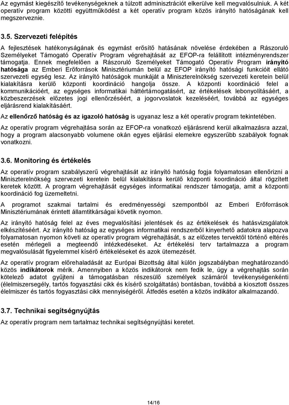 Szervezeti felépítés A fejlesztések hatékonyságának és egymást erősítő hatásának növelése érdekében a Rászoruló Személyeket Támogató Operatív Program végrehajtását az EFOP-ra felállított