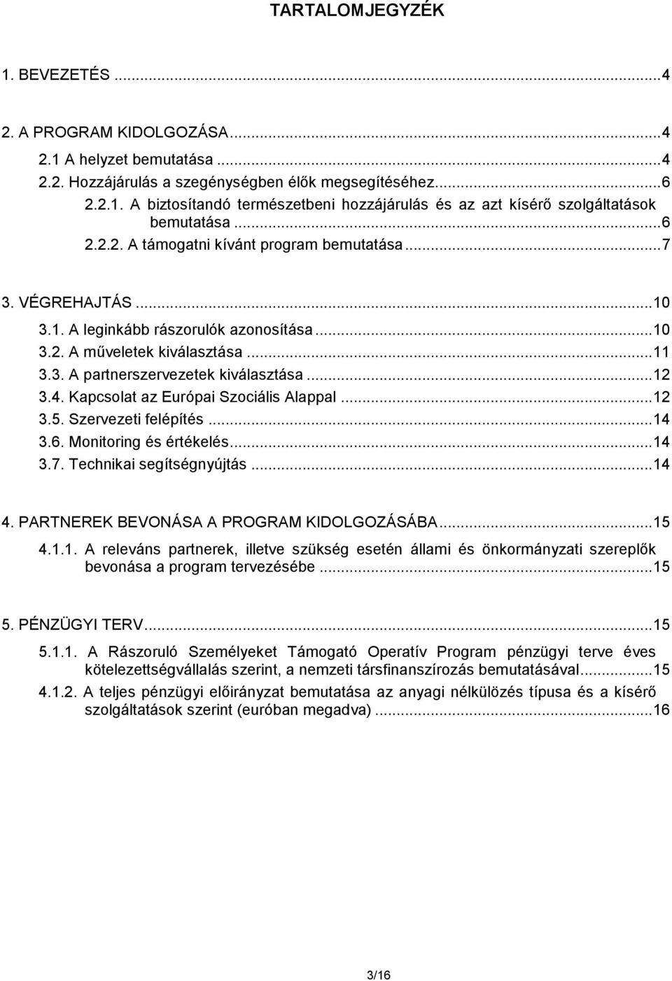 .. 12 3.4. Kapcsolat az Európai Szociális Alappal... 12 3.5. Szervezeti felépítés... 14 3.6. Monitoring és értékelés... 14 3.7. Technikai segítségnyújtás... 14 4.