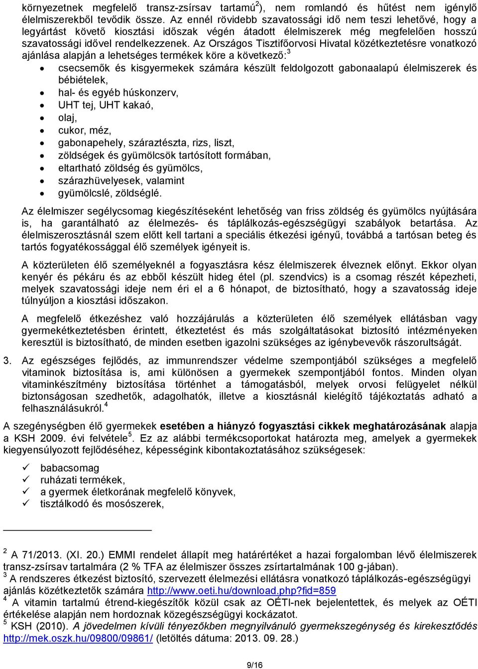 Az Országos Tisztifőorvosi Hivatal közétkeztetésre vonatkozó ajánlása alapján a lehetséges termékek köre a következő: 3 csecsemők és kisgyermekek számára készült feldolgozott gabonaalapú élelmiszerek