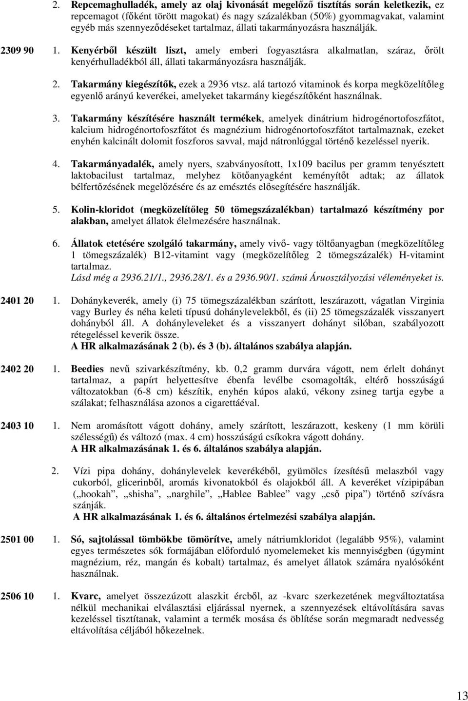 alá tartozó vitaminok és korpa megközelítıleg egyenlı arányú keverékei, amelyeket takarmány kiegészítıként használnak. 3.