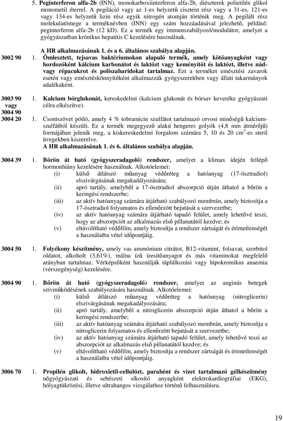 A pegilált rész molekulatömege a terméknévben (INN) egy szám hozzáadásával jelezhetı, például: peginterferon alfa-2b (12 kd).