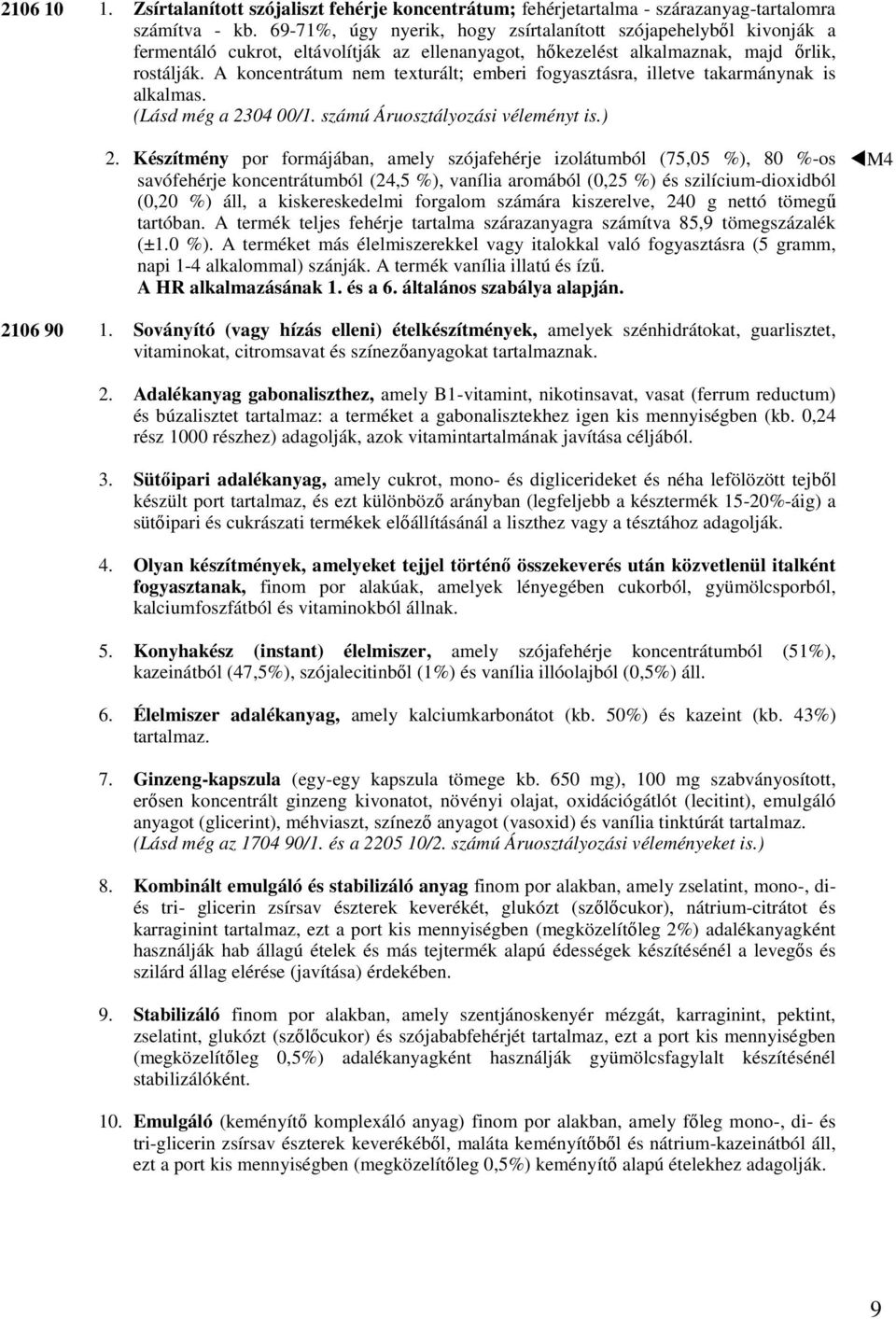 A koncentrátum nem texturált; emberi fogyasztásra, illetve takarmánynak is alkalmas. (Lásd még a 2304 00/1. számú Áruosztályozási véleményt is.) 2.