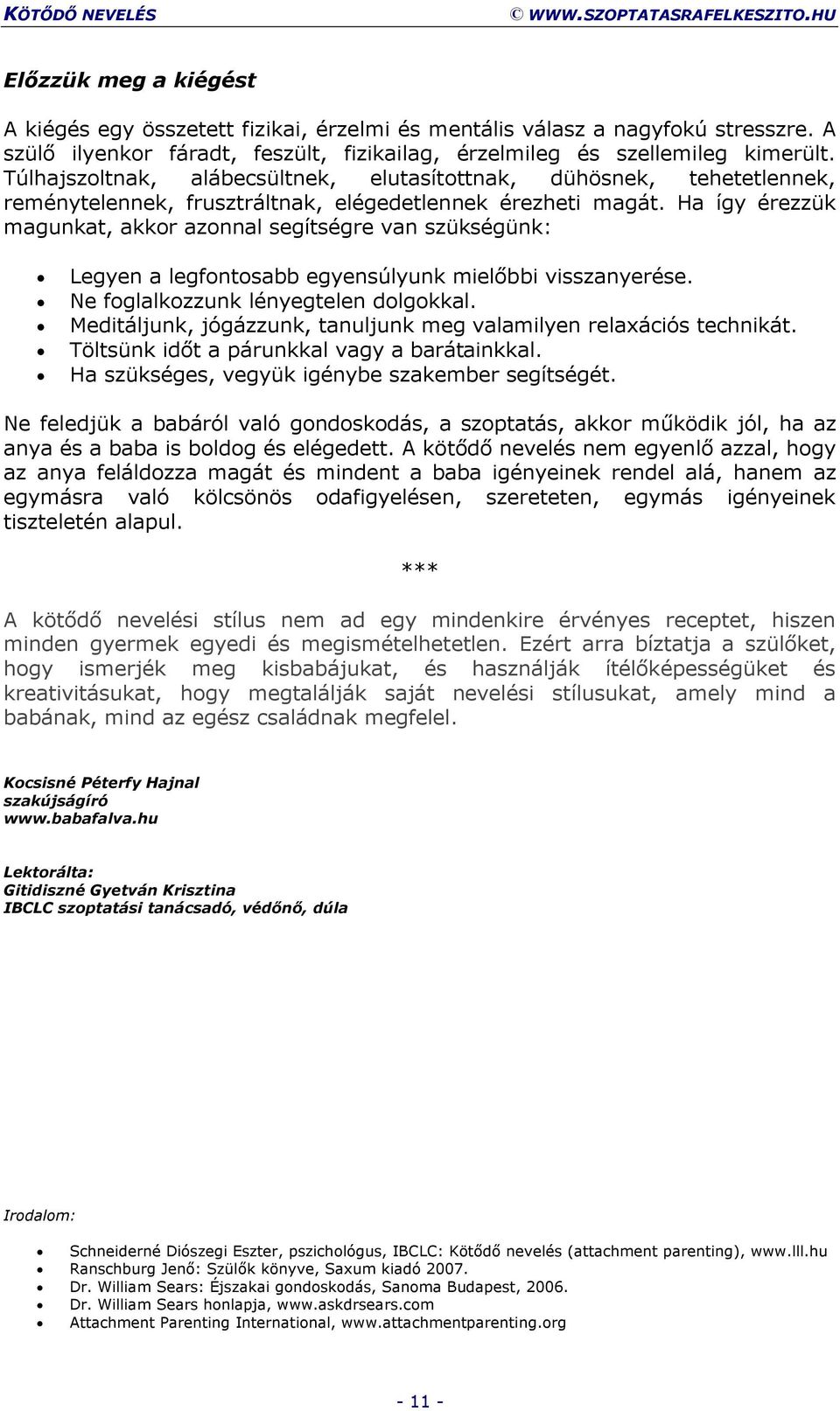 Ha így érezzük magunkat, akkor azonnal segítségre van szükségünk: Legyen a legfontosabb egyensúlyunk mielõbbi visszanyerése. Ne foglalkozzunk lényegtelen dolgokkal.