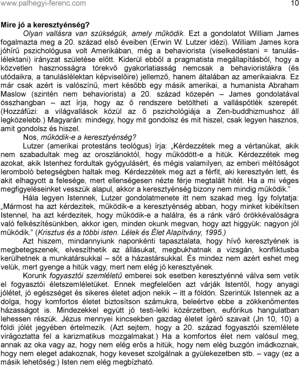 Kiderül ebből a pragmatista megállapításból, hogy a közvetlen hasznosságra törekvő gyakorlatiasság nemcsak a behavioristákra (és utódaikra, a tanuláslélektan képviselőire) jellemző, hanem általában