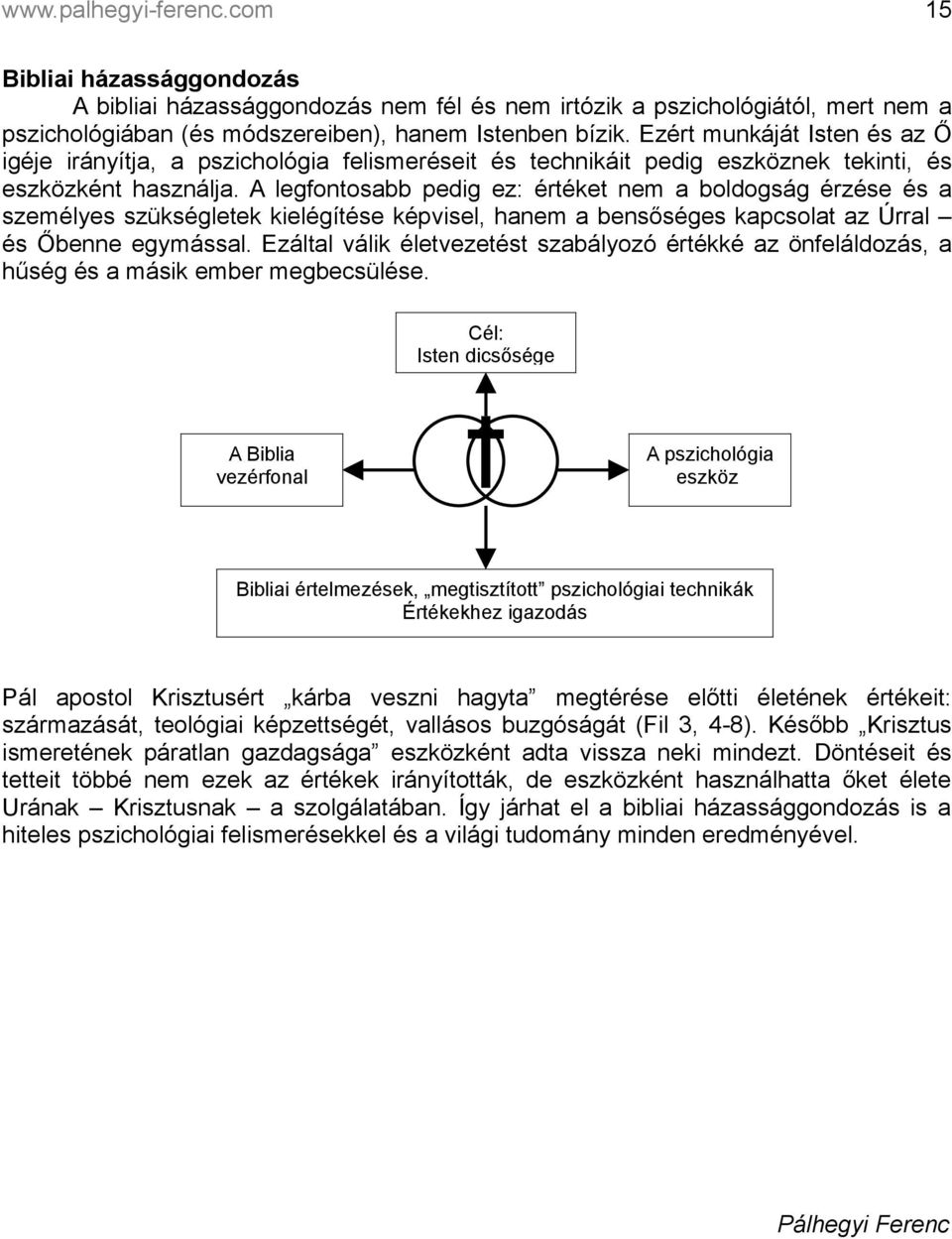 A legfontosabb pedig ez: értéket nem a boldogság érzése és a személyes szükségletek kielégítése képvisel, hanem a bensőséges kapcsolat az Úrral és Őbenne egymással.