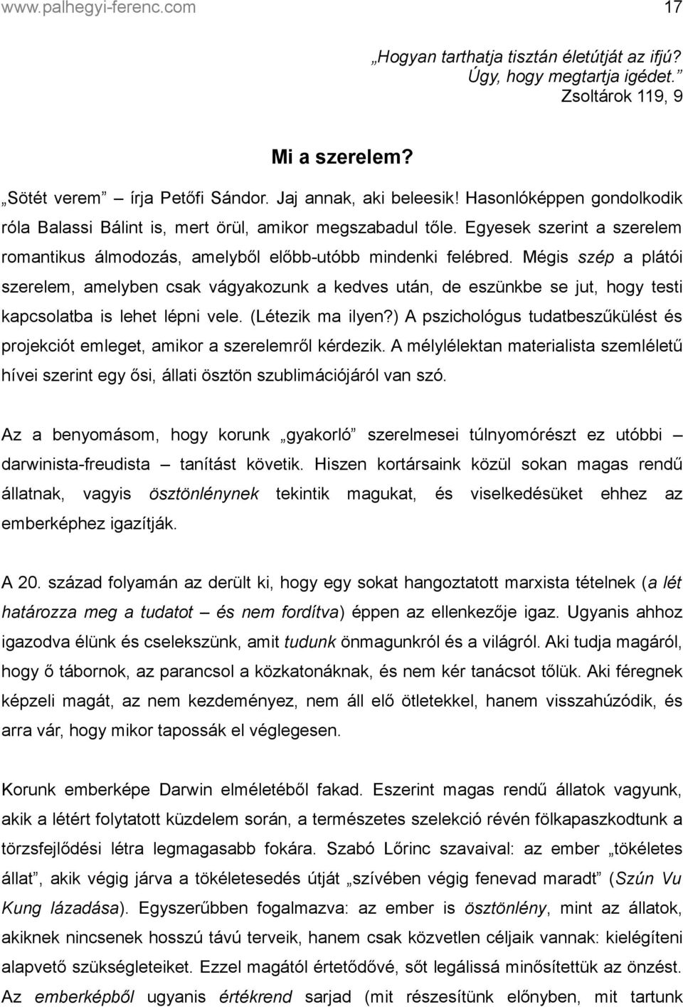 Mégis szép a plátói szerelem, amelyben csak vágyakozunk a kedves után, de eszünkbe se jut, hogy testi kapcsolatba is lehet lépni vele. (Létezik ma ilyen?