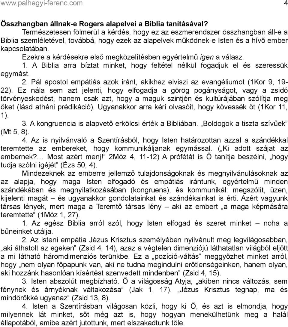 Ezekre a kérdésekre első megközelítésben egyértelmű igen a válasz. 1. A Biblia arra bíztat minket, hogy feltétel nélkül fogadjuk el és szeressük egymást. 2.