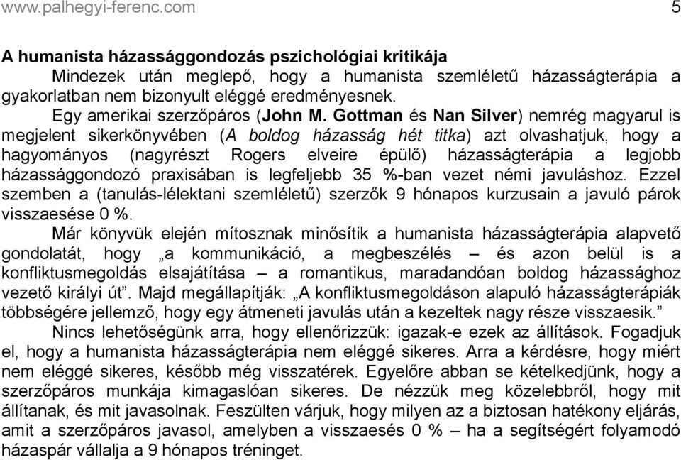 Gottman és Nan Silver) nemrég magyarul is megjelent sikerkönyvében (A boldog házasság hét titka) azt olvashatjuk, hogy a hagyományos (nagyrészt Rogers elveire épülő) házasságterápia a legjobb