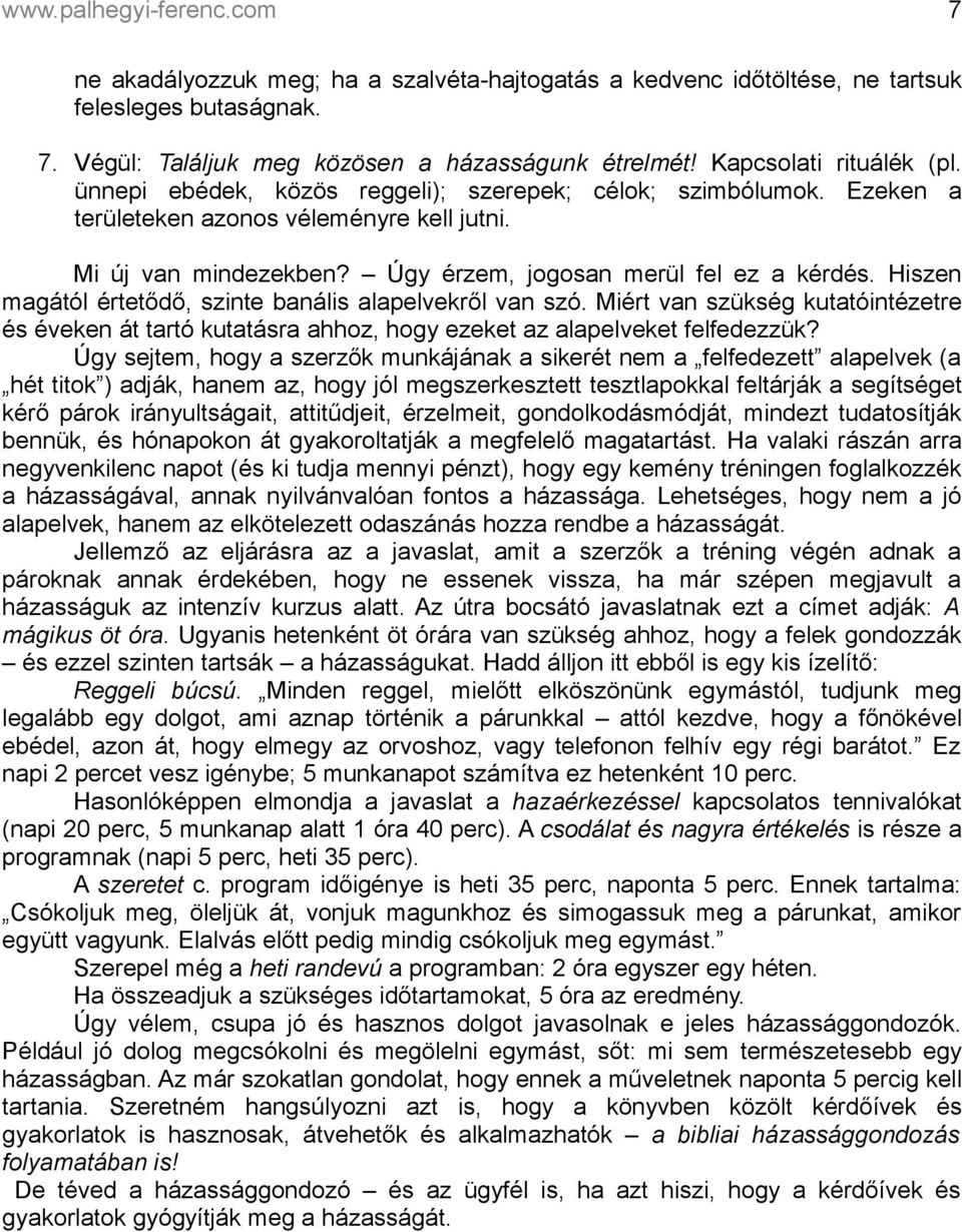 Hiszen magától értetődő, szinte banális alapelvekről van szó. Miért van szükség kutatóintézetre és éveken át tartó kutatásra ahhoz, hogy ezeket az alapelveket felfedezzük?