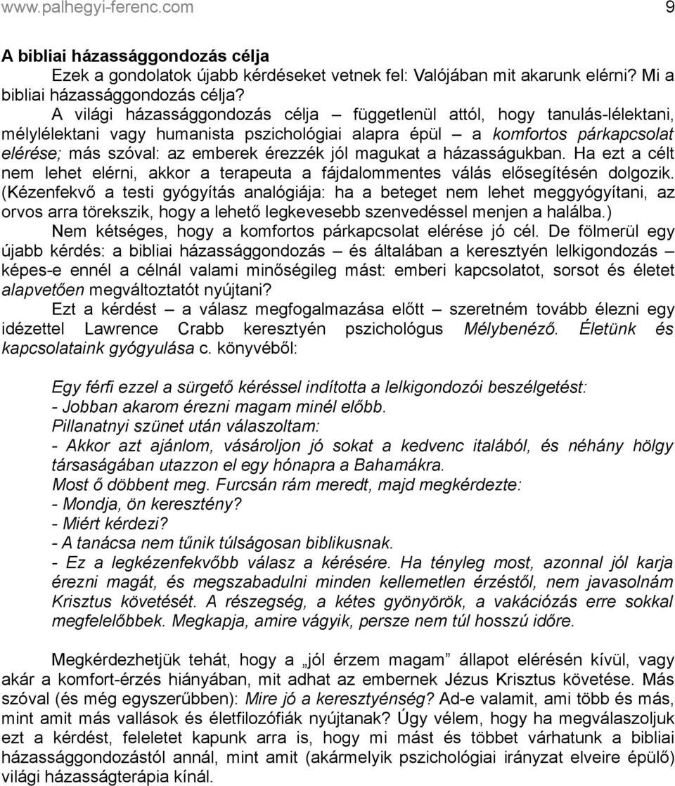 magukat a házasságukban. Ha ezt a célt nem lehet elérni, akkor a terapeuta a fájdalommentes válás elősegítésén dolgozik.