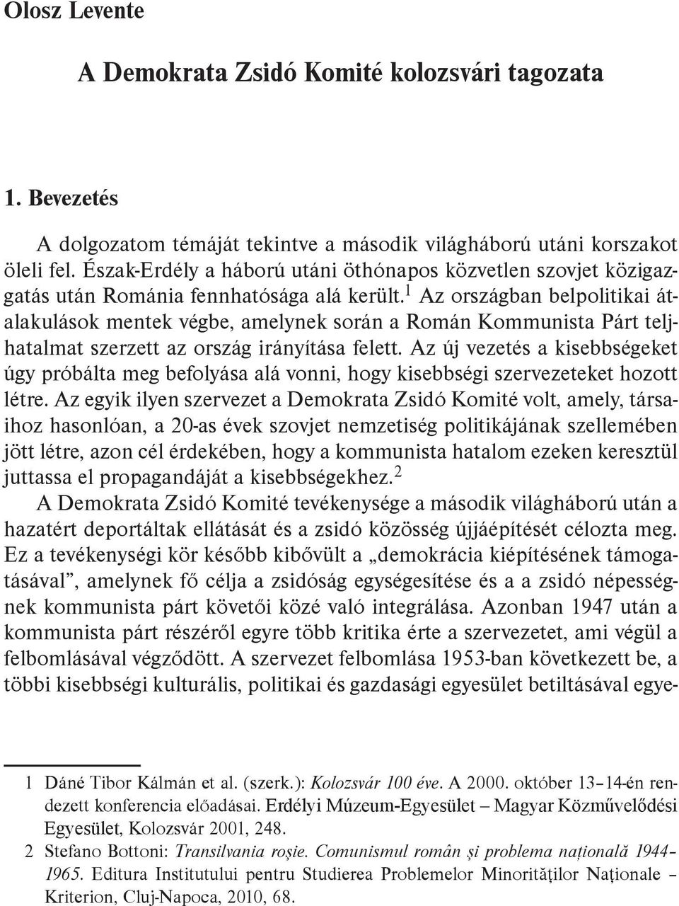 1 Az országban belpolitikai átalakulások mentek végbe, amelynek során a Román Kommunista Párt teljhatalmat szerzett az ország irányítása felett.