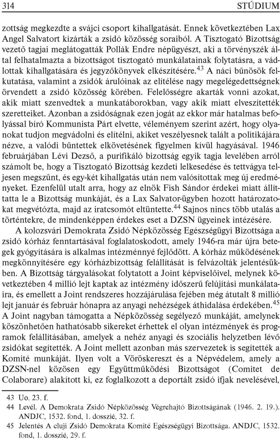 jegyzőkönyvek elkészítésére. 43 A náci bűnösök felkutatása, valamint a zsidók árulóinak az elítélése nagy megelégedettségnek örvendett a zsidó közösség körében.