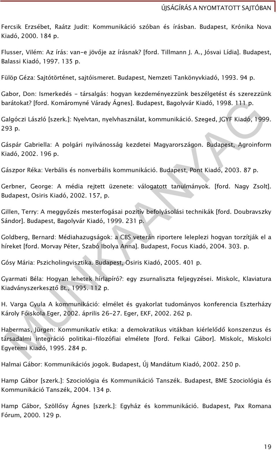 Gabor, Don: Ismerkedés - társalgás: hogyan kezdeményezzünk beszélgetést és szerezzünk barátokat? [ford. Komáromyné Várady Ágnes]. Budapest, Bagolyvár Kiadó, 1998. 111 p. Galgóczi László [szerk.