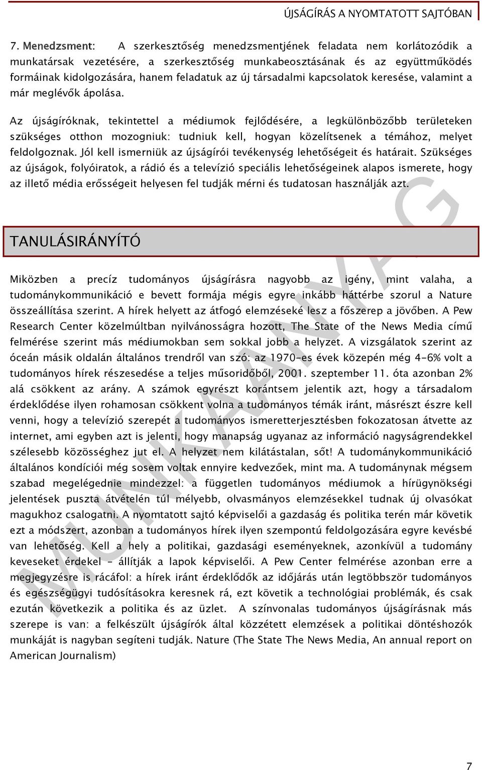 Az újságíróknak, tekintettel a médiumok fejlődésére, a legkülönbözőbb területeken szükséges otthon mozogniuk: tudniuk kell, hogyan közelítsenek a témához, melyet feldolgoznak.