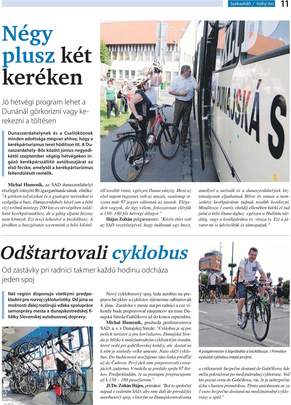 A Dunaszerdahely Bős között június negyedikétől szeptember végéig hétvégeken ingázó kerékpárszállító autóbuszjárat az első fecske, amelytől a kerékpárturizmus fellendülését remélik.