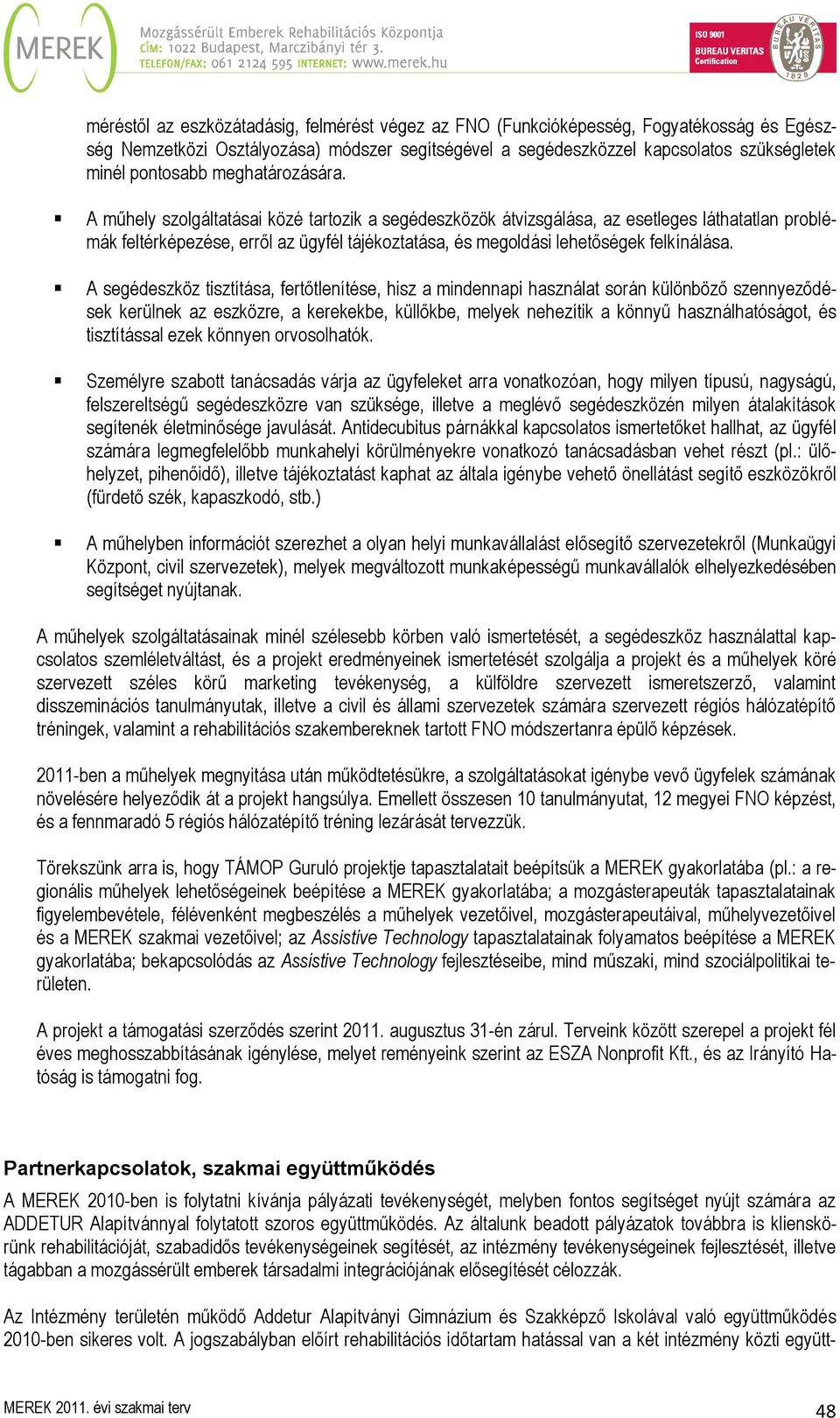 A műhely szolgáltatásai közé tartozik a segédeszközök átvizsgálása, az esetleges láthatatlan problémák feltérképezése, erről az ügyfél tájékoztatása, és megoldási lehetőségek felkínálása.