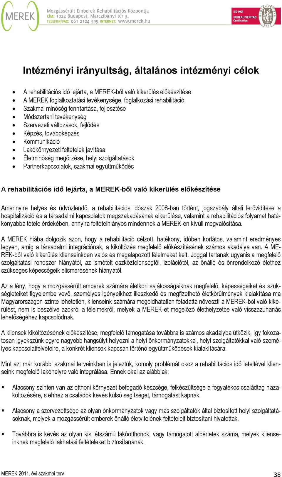 szolgáltatások Partnerkapcsolatok, szakmai együttműködés A rehabilitációs idő lejárta, a MEREK-ből való kikerülés előkészítése Amennyire helyes és üdvözlendő, a rehabilitációs időszak 2008-ban