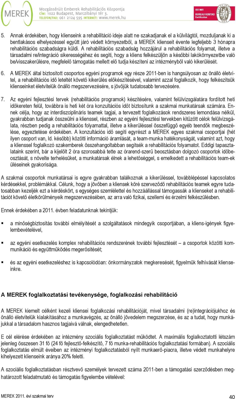 A rehabilitációs szabadság hozzájárul a rehabilitációs folyamat, illetve a társadalmi re/integráció sikerességéhez és segíti, hogy a kliens felkészüljön a későbbi lakókörnyezetbe való