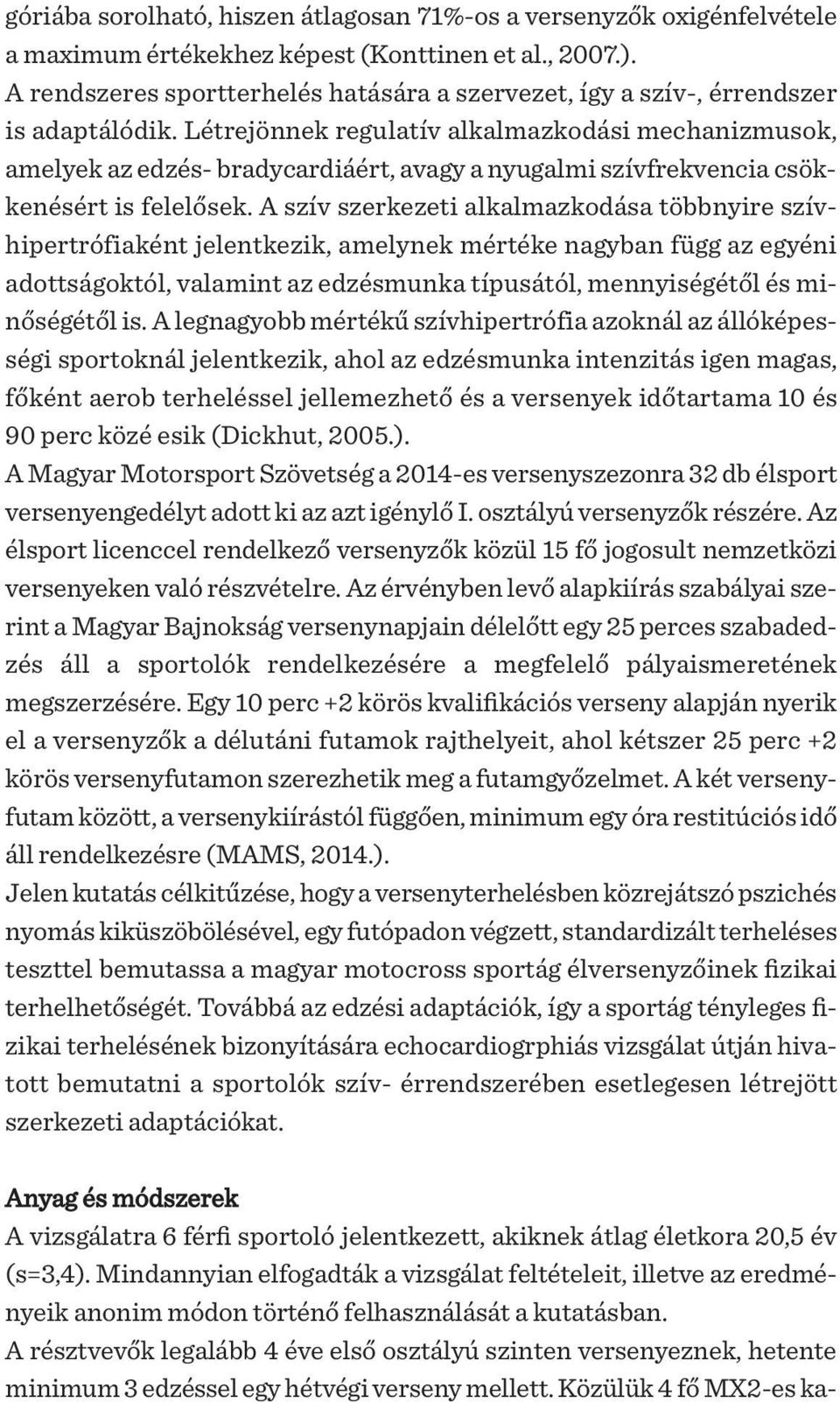 Létrejönnek regulatív alkalmazkodási mechanizmusok, amelyek az edzés- bradycardiáért, avagy a nyugalmi szívfrekvencia csökkenésért is felelősek.