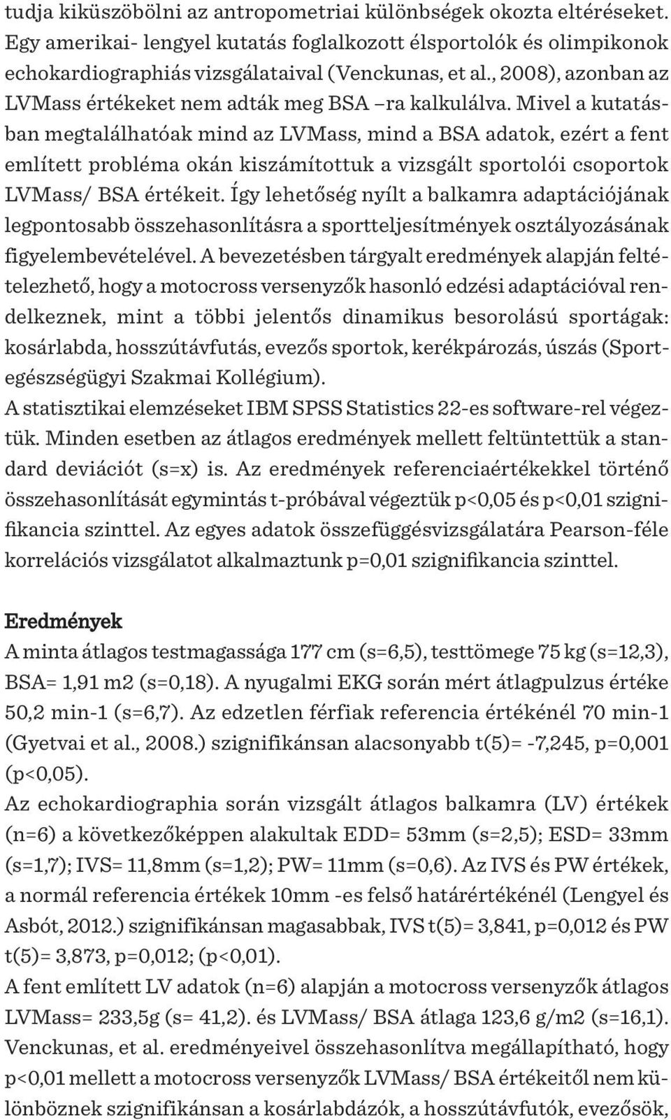 Mivel a kutatásban megtalálhatóak mind az LVMass, mind a BSA adatok, ezért a fent említett probléma okán kiszámítottuk a vizsgált sportolói csoportok LVMass/ BSA értékeit.