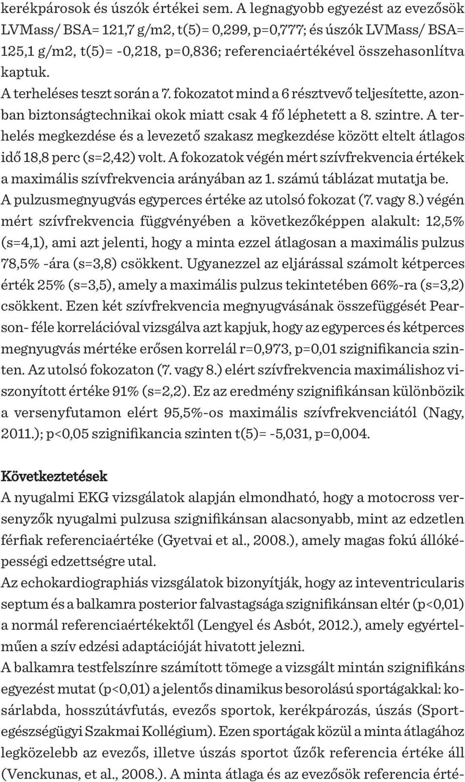 A terheléses teszt során a 7. fokozatot mind a 6 résztvevő teljesítette, azonban biztonságtechnikai okok miatt csak 4 fő léphetett a 8. szintre.